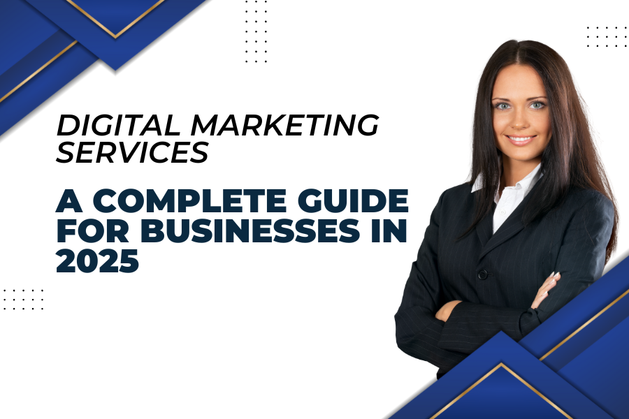 Digital Marketing Services. A Complete Guide for Businesses in 2025